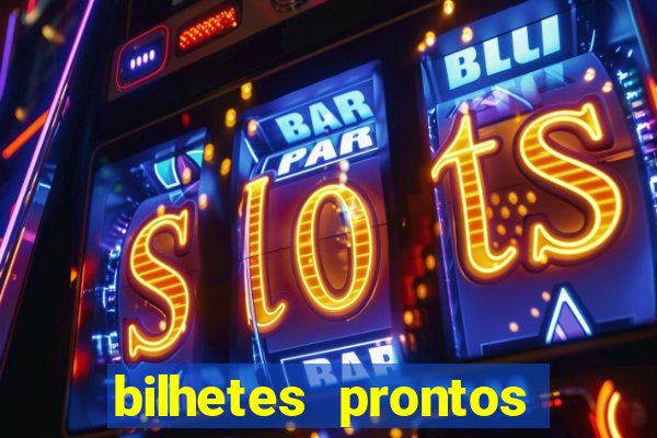 bilhetes prontos para hoje